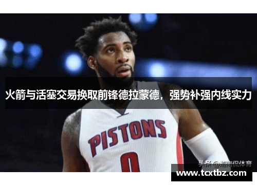火箭与活塞交易换取前锋德拉蒙德，强势补强内线实力