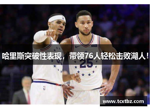 哈里斯突破性表现，带领76人轻松击败湖人！