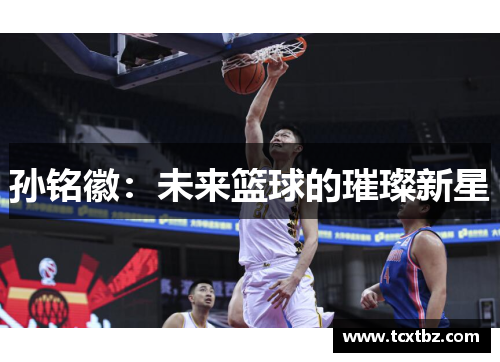 孙铭徽：未来篮球的璀璨新星